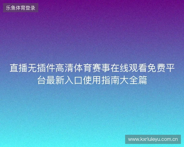 直播无插件高清体育赛事在线观看免费平台最新入口使用指南大全篇